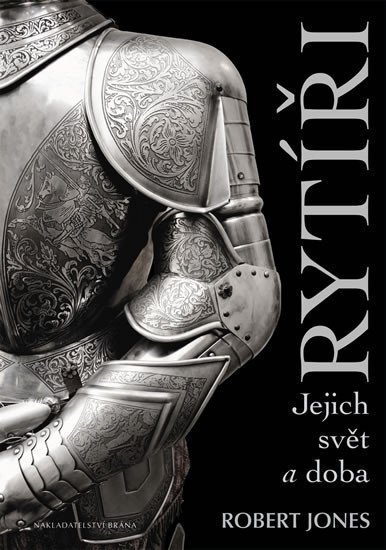 Jones Robert: Rytíři - Jejich svět a doba