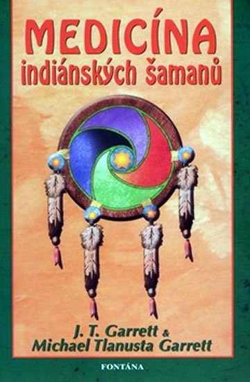 Garrett J.T.: Medicína indiánských šamanů Garrett J.T.: Medicína indiánských šamanů