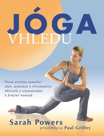 Powers Sarah: Jóga vhledu - Nová syntéza tradiční jógy, meditace a východních přístupů k Powers Sarah: Jóga vhledu - Nová syntéza tradiční jógy, meditace a východních přístupů k