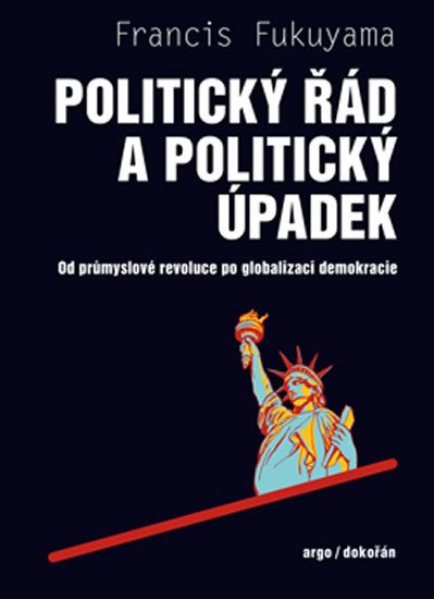 Fukuyama Francis: Politický řád a úpadek - Od průmyslové revoluce po globalizaci demokracie Fukuyama Francis: Politický řád a úpadek - Od průmyslové revoluce po globalizaci demokracie