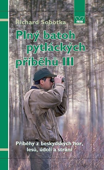 Sobotka Richard: Plný batoh pytláckých příběhů III - Příběhy z beskydských hor, lesů, údolí 