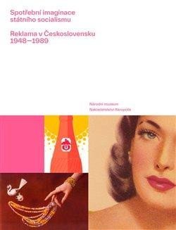 Česálková Lucie: Spotřební imaginace státního socialismu - Reklama v Československu 1948-198