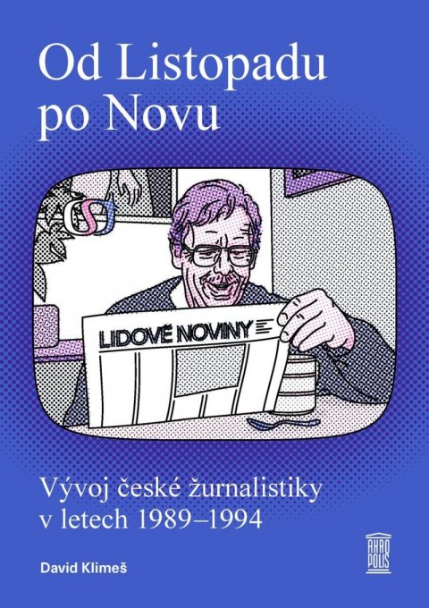 Klimeš David: Od Listopadu po Novu - Vývoj české žurnalistiky v letech 1989–1994 Klimeš David: Od Listopadu po Novu - Vývoj české žurnalistiky v letech 1989–1994