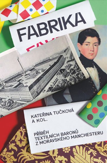 Tučková Kateřina: Fabrika - Příběh textilních baronů z moravského Manchesteru