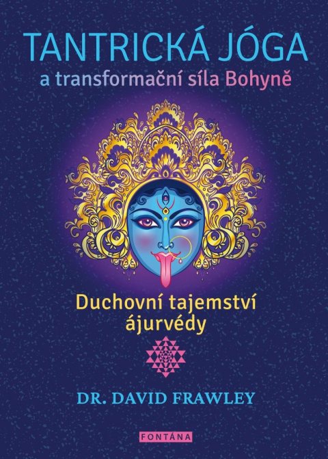 Frawley David: Tantrická jóga a transformacní síla Bohyne - Duchovní tajemství ájurvédy Frawley David: Tantrická jóga a transformacní síla Bohyne - Duchovní tajemství ájurvédy