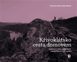 Indrová Semelková Romana: Křivoklátsko cesta domovem - Rozhovory o lese, památkách, rodové historii, 