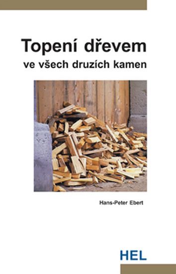 Ebert Hans-Peter: Topení dřevem ve všech druzích kamen Ebert Hans-Peter: Topení dřevem ve všech druzích kamen