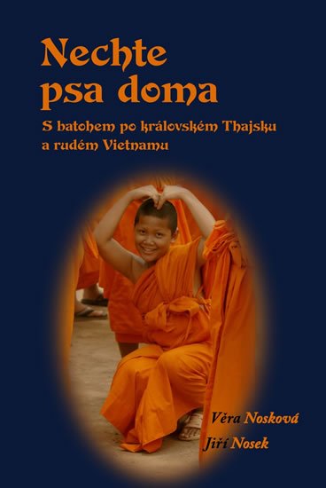 Nosková Věra: Nechte psa doma - S batohem po královském Thajsku a rudém Vietnamu Nosková Věra: Nechte psa doma - S batohem po královském Thajsku a rudém Vietnamu