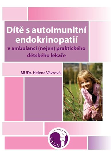 Vávrová Helena: Dítě s autoimunitní endokrinopatií v ambulanci (nejen) praktického dětského Vávrová Helena: Dítě s autoimunitní endokrinopatií v ambulanci (nejen) praktického dětského
