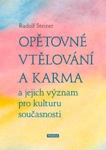 Steiner Rudolf: Opětovné vtělování a karma a jejich význam pro kulturu současnosti Steiner Rudolf: Opětovné vtělování a karma a jejich význam pro kulturu současnosti