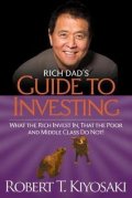 Kiyosaki Robert T.: Rich Dad´s Guide to Investing: What the Rich Invest in, That the Poor and t