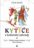 Renč Ivan: Kytice z královské zahrady - Příběhy svatých ochránců Čech a Moravy pro dět