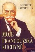 Escoffier Auguste: Moje francouzská kuchyně