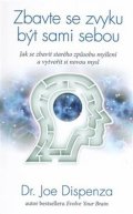 Dispenza Joe: Zbavte se zvyku být sami sebou - Jak se zbavit starého způsobu myšlení a vy