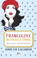 Callanová Jamie Cat: Francouzky neztrácejí šmrnc - Tajemství, jak se cítit krásná každý den