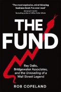 Copeland Rob: The Fund: Ray Dalio, Bridgewater Associates and The Unraveling of a Wall St