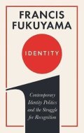 Fukuyama Francis: Identity : Contemporary Identity Politics and the Struggle for Recognition