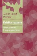Profant Tomáš Imrich: Kritika rozvoje - Od kolonialismu k postrozvojové praxi