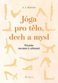 Mohan A. G.: Jóga pro tělo, dech a mysl - Průvodce návratem celistvosti