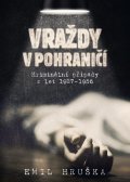 Hruška Emil: Vraždy v pohraničí - Kriminální případy z let 1927-1956