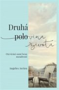 Arrien Angeles: Druhá polovina života - Otevírání osmi bran moudrosti
