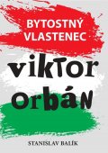 Balík Stanislav: Bytostný vlastenec Viktor Orbán