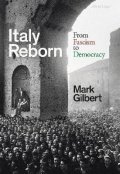 Gilbert Mark: Italy Reborn: From Fascism to Democracy