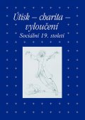 Hojda Zdeněk: Útisk - charita - vyloučení: Sociální 19. století