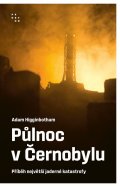 Higginbotham Adam: Půlnoc v Černobylu - Příběh největší jaderné katastrofy