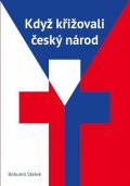 Stašek Bohumil: Když křižovali český národ