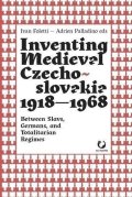 Foletti Ivan: Inventing Medieval Czechoslovakia 1918-1968: Between Slavs, Germans, and To