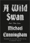 Cunningham Michael: A Wild Swan : And Other Tales