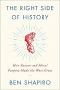Shapiro Ben: The Right Side of History : How Reason and Moral Purpose Made the West Grea