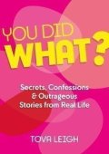 Leigh Tova: You did WHAT? : Secrets, Confessions and Outrageous Stories from Real Life