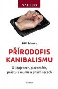 Schutt Bill: Přírodopis kanibalismu - O lidojedech, placentách, prášku z mumie a jiných 