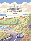 kolektiv autorů: Úchvatné světové automobilové a motorkářské trasy - Poznejte nejúžasnější s