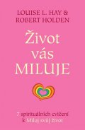 Hay Louise L.: Život vás miluje - 7 spirituálních cvičení k Miluj svůj život