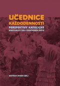 Mašek Vojtěch: Učednice každodennosti - Perspektivy katolické spirituality žen v současném