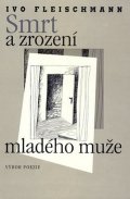 Fleischmann Ivo: Smrt a zrození mladého muže
