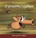 Ondrašík Pavel: O prasátku Lojzíkovi - Jak vycvičit vrabce (22x22 cm)