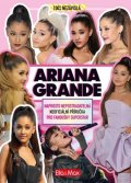 Mackenzie Malcolm: Ariana Grande - Naprosto nepostradatelná neoficiální příručka pro fanoušky 