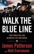 Patterson James: Walk the Blue Line: No Right, No Left--Just Cops Telling Their True Stories
