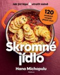 Michopulu Hana: Skromné jídlo - Jak jíst lépe a utratit méně, 120 snadných receptů plných c