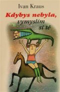 Kraus Ivan: Kdybys nebyla, vymyslím si tě - brož.
