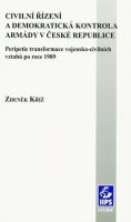 Kříž Zdeněk: Civilní řízení a demokratická kontrola armády v České republice: Peripetie 