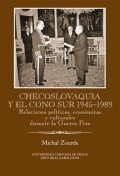 Zourek Michal: Checoslovaquia y el Cono Sur 1945-1989 / Relaciones políticas, económicas y