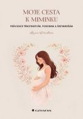 Denková Lucie: Moje cesta k miminku - Průvodce těhotenstvím, porodem a šestinedělím