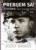Banáš Jozef: Prebijem sa! Štefánik Muž železnej vole (slovensky)