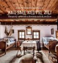 Mintalová Zubercová Zora: Ako sme kedysi žili. Obrazový sprievodca životom našich predkov