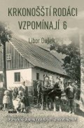 Dušek Libor: Krkonošští rodáci vzpomínají 6 - Dramatické příběhy z válečných i poválečný